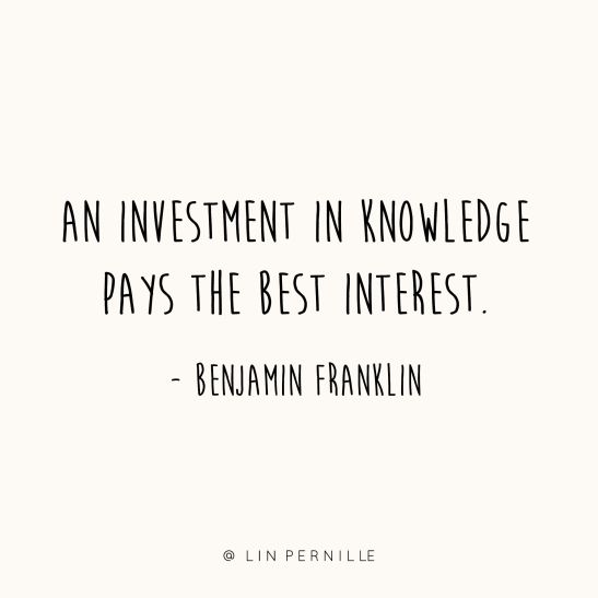 Any investment in knowledge pays interest. - Benjamin Franklin