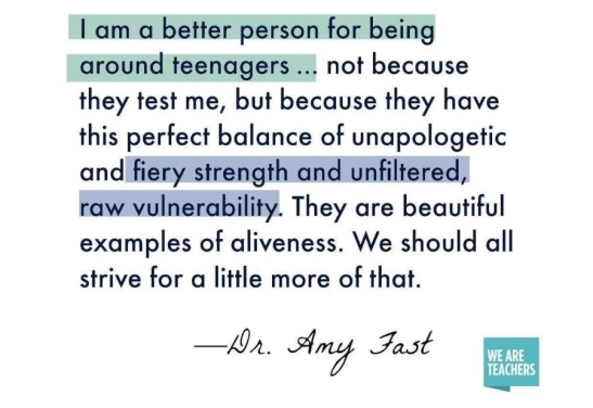 I am a better person for being around teenagers... Dr Amy Fast