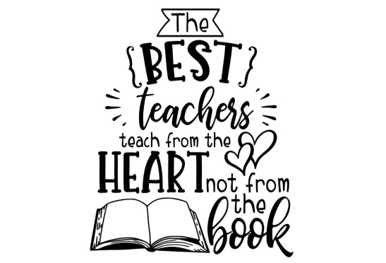 The best teachers teach from the heart not from the book.