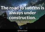 The road to success is always under construction - Lily Tomlin