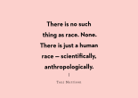 There is no such thing as race. None. There is just a human race - scientifically, anthropologically. - Toni Morrison