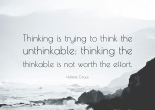 Thinking is trying to think the unthinkable: thinking the thinkable is not worth the effort. - Helene Cixous