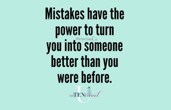 mistakes have the power to turn you into someone better than you were before.